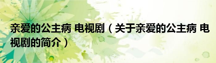 親愛的公主病 電視劇（關(guān)于親愛的公主病 電視劇的簡介）