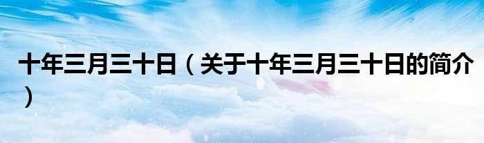 十年三月三十日（關(guān)于十年三月三十日的簡介）