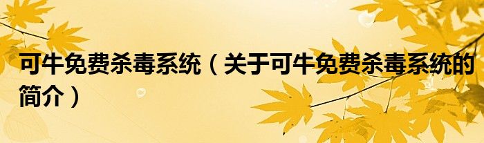 可牛免費(fèi)殺毒系統(tǒng)（關(guān)于可牛免費(fèi)殺毒系統(tǒng)的簡介）