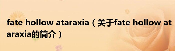 fate hollow ataraxia（關(guān)于fate hollow ataraxia的簡(jiǎn)介）