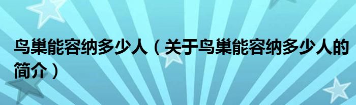 鳥(niǎo)巢能容納多少人（關(guān)于鳥(niǎo)巢能容納多少人的簡(jiǎn)介）
