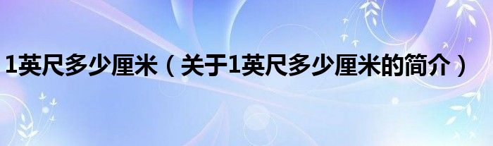 1英尺多少厘米（關于1英尺多少厘米的簡介）
