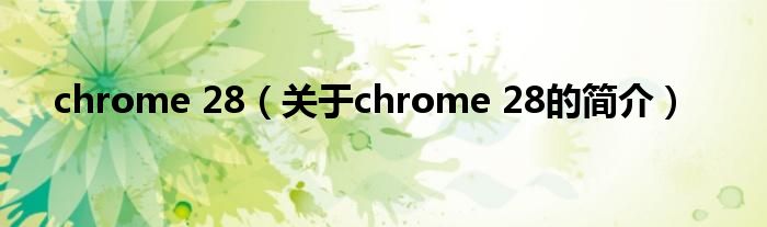 chrome 28（關于chrome 28的簡介）