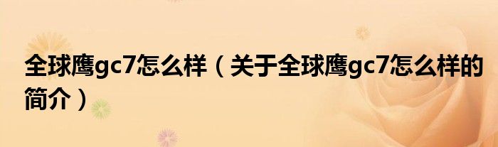 全球鷹gc7怎么樣（關(guān)于全球鷹gc7怎么樣的簡(jiǎn)介）