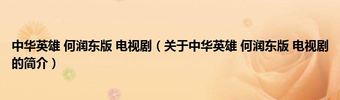 中華英雄 何潤(rùn)東版 電視?。P(guān)于中華英雄 何潤(rùn)東版 電視劇的簡(jiǎn)介）