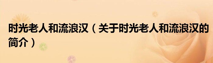 時(shí)光老人和流浪漢（關(guān)于時(shí)光老人和流浪漢的簡(jiǎn)介）