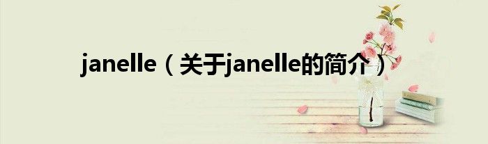 janelle（關(guān)于janelle的簡(jiǎn)介）