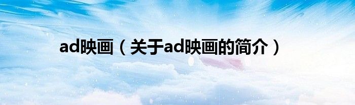 ad映畫（關(guān)于ad映畫的簡(jiǎn)介）