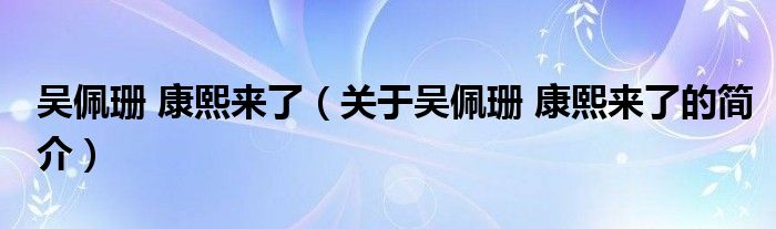 吳佩珊 康熙來了（關(guān)于吳佩珊 康熙來了的簡介）