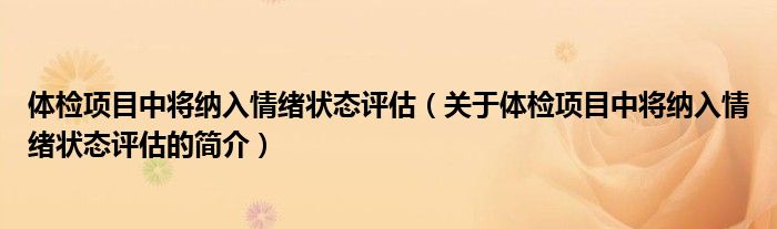 體檢項目中將納入情緒狀態(tài)評估（關(guān)于體檢項目中將納入情緒狀態(tài)評估的簡介）