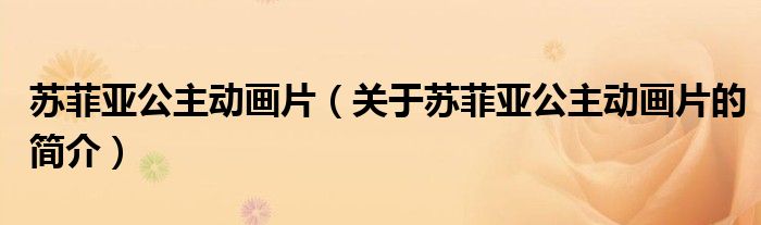 蘇菲亞公主動(dòng)畫(huà)片（關(guān)于蘇菲亞公主動(dòng)畫(huà)片的簡(jiǎn)介）