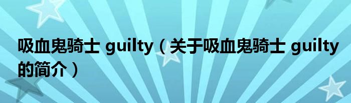 吸血鬼騎士 guilty（關(guān)于吸血鬼騎士 guilty的簡介）