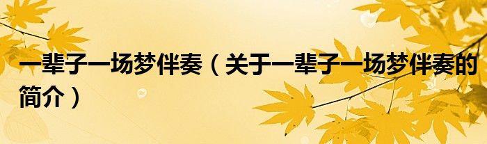 一輩子一場夢伴奏（關(guān)于一輩子一場夢伴奏的簡介）