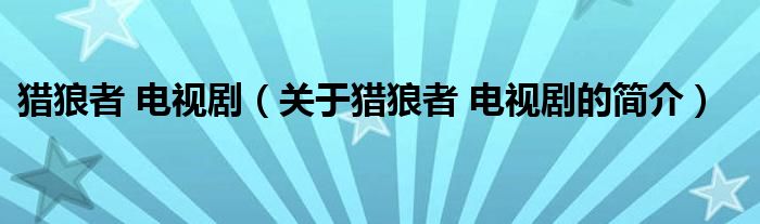 獵狼者 電視?。P于獵狼者 電視劇的簡介）