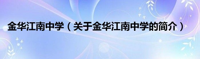 金華江南中學(xué)（關(guān)于金華江南中學(xué)的簡介）
