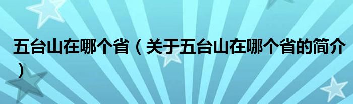 五臺山在哪個?。P于五臺山在哪個省的簡介）
