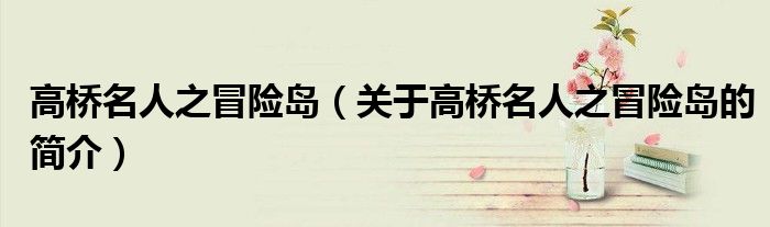 高橋名人之冒險島（關(guān)于高橋名人之冒險島的簡介）