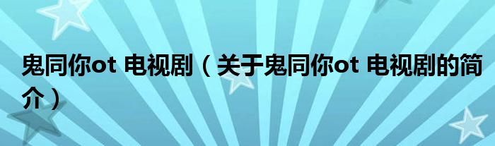鬼同你ot 電視?。P(guān)于鬼同你ot 電視劇的簡介）