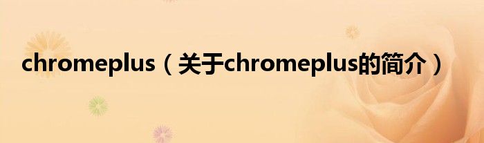 chromeplus（關于chromeplus的簡介）