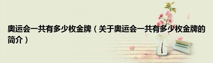 奧運會一共有多少枚金牌（關(guān)于奧運會一共有多少枚金牌的簡介）