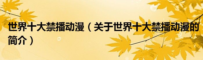 世界十大禁播動(dòng)漫（關(guān)于世界十大禁播動(dòng)漫的簡介）