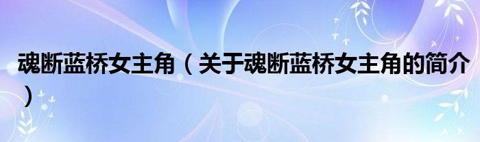 魂斷藍(lán)橋女主角（關(guān)于魂斷藍(lán)橋女主角的簡(jiǎn)介）