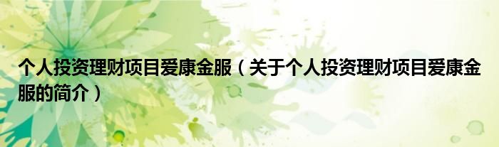 個人投資理財項目愛康金服（關于個人投資理財項目愛康金服的簡介）