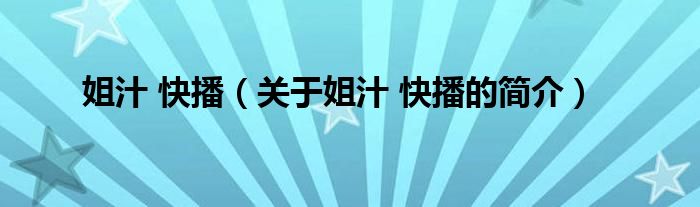 姐汁 快播（關于姐汁 快播的簡介）