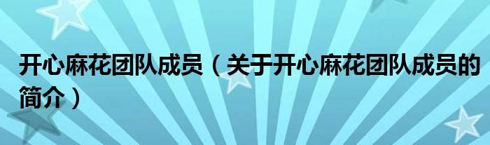 開心麻花團(tuán)隊成員（關(guān)于開心麻花團(tuán)隊成員的簡介）
