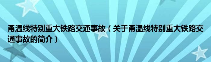 甬溫線特別重大鐵路交通事故（關于甬溫線特別重大鐵路交通事故的簡介）