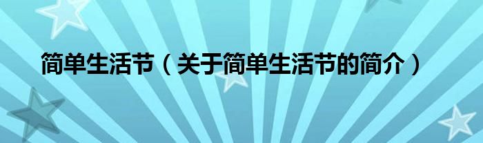簡(jiǎn)單生活節(jié)（關(guān)于簡(jiǎn)單生活節(jié)的簡(jiǎn)介）