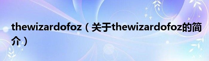 thewizardofoz（關于thewizardofoz的簡介）