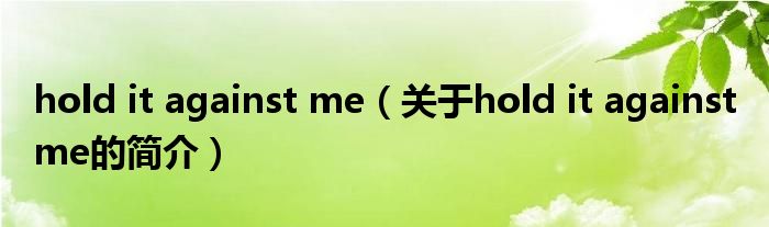 hold it against me（關于hold it against me的簡介）