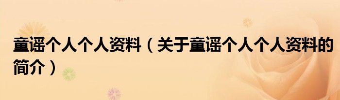 童謠個人個人資料（關于童謠個人個人資料的簡介）