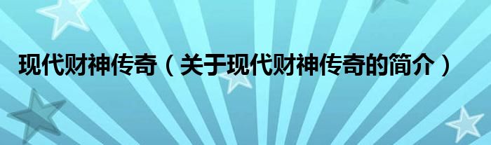 現(xiàn)代財神傳奇（關(guān)于現(xiàn)代財神傳奇的簡介）