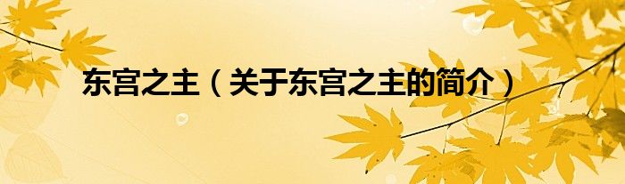 東宮之主（關(guān)于東宮之主的簡(jiǎn)介）