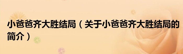 小爸爸齊大勝結(jié)局（關(guān)于小爸爸齊大勝結(jié)局的簡介）