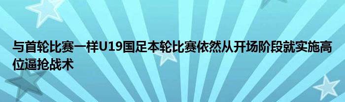 與首輪比賽一樣U19國(guó)足本輪比賽依然從開(kāi)場(chǎng)階段就實(shí)施高位逼搶?xiě)?zhàn)術(shù)