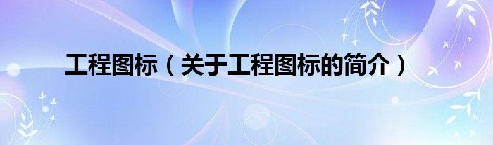 工程圖標（關(guān)于工程圖標的簡介）