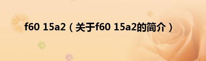 f60 15a2（關(guān)于f60 15a2的簡(jiǎn)介）