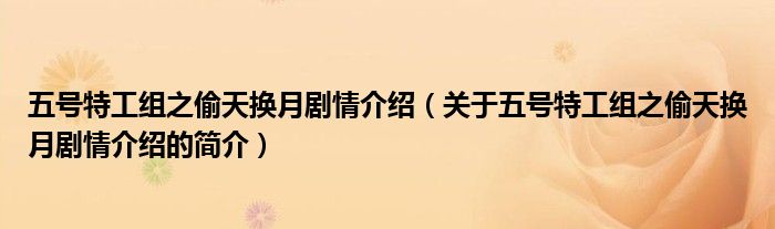 五號特工組之偷天換月劇情介紹（關于五號特工組之偷天換月劇情介紹的簡介）