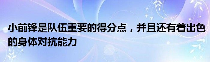 小前鋒是隊(duì)伍重要的得分點(diǎn)，并且還有著出色的身體對(duì)抗能力