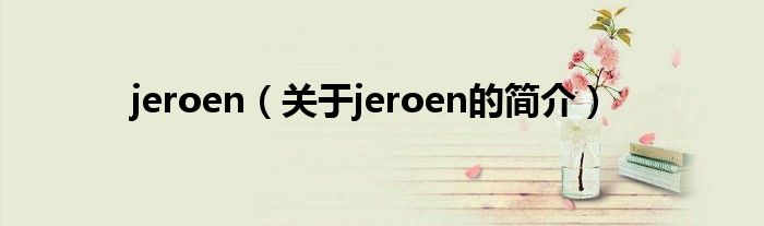 jeroen（關(guān)于jeroen的簡介）