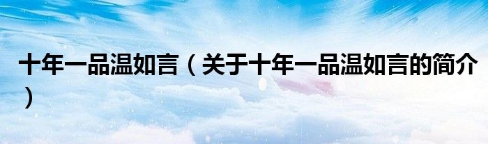 十年一品溫如言（關(guān)于十年一品溫如言的簡(jiǎn)介）
