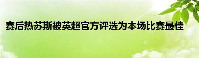 賽后熱蘇斯被英超官方評選為本場比賽最佳
