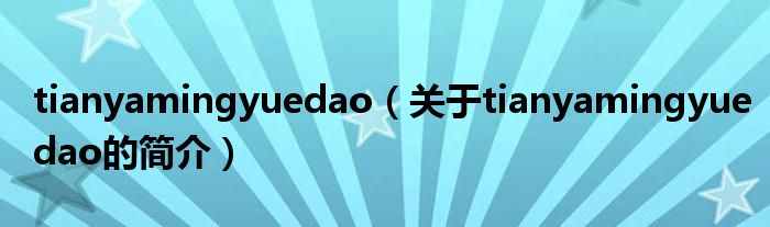 tianyamingyuedao（關(guān)于tianyamingyuedao的簡介）